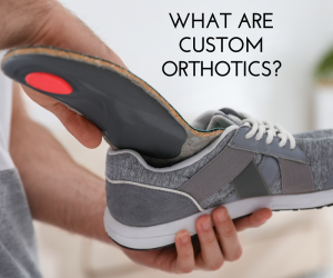 What are Custom Orthotics?