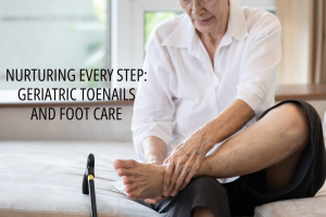 Nurturing Every Step: Geriatric Toenails and Foot Care